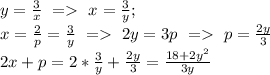 y=\frac{3}{x}\ =\ x=\frac{3}{y};\\
x=\frac{2}{p}=\frac{3}{y}\ =\ 2y=3p\ =\ p=\frac{2y}{3}\\
2x+p=2*\frac{3}{y}+\frac{2y}{3}=\frac{18+2y^2}{3y}