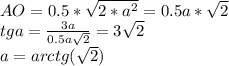 AO=0.5*\sqrt{2*a^2}=0.5a*\sqrt{2}\\
tga=\frac{3a}{0.5a\sqrt{2}}=3\sqrt{2}\\
a=arctg(\sqrt{2})