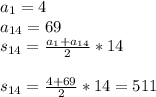 a_{1}=4 \\ 
a_{14}=69\\ 
s_{14}= \frac{a_{1}+a_{14}}{2}*14 \\ \\ 
s_{14}= \frac{4+69}{2}*14= 511 \\