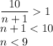 \dfrac{10}{n+1}1\\
n+1<10\\
n<9