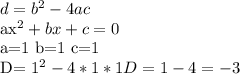 d= b^{2}-4ac

ax^{2}+bx+c=0 

 a=1 b=1 c=1

D= 1^{2}-4*1*1
D=1-4=-3
