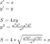 x'=x\\
y'=y\\\\
S=4xy\\
 y^2=\frac{a^2b^2-x^2b^2}{a^2}\\\\
 S=4*\sqrt{\frac{a^2b^2-x^2b^2}{a^2}}*x