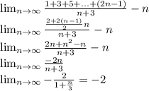 \lim_{n \to \infty} \frac{1+3+5+...+(2n-1)}{n+3}-n\\
 \lim_{n \to \infty} \frac{\frac{2+2(n-1)}{2}n}{n+3}-n\\
 \lim_{n \to \infty} \frac{2n+n^2-n}{n+3}-n\\
 \lim_{n \to \infty} \frac{-2n}{n+3}\\
 \lim_{n \to \infty} -\frac{2}{1+\frac{n}{3}}=-2