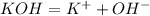 KOH=K^+ + OH^-
