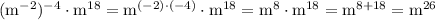 \rm
(m ^{-2})^ {-4} \cdot m ^ {18} = m ^{(-2) \cdot(-4)} \cdot m ^ {18} = m^8 \cdot m^{18} =m ^ {8 + 18} = m ^{26}