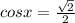 cosx= \frac{ \sqrt{2} }{2} \\ 

