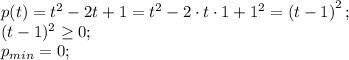 p(t)=t^2-2t+1=t^2-2\cdot t\cdot1+1^2=\left(t-1\right)^2;\\
(t-1)^2\geq0;\\
p_{min}=0;