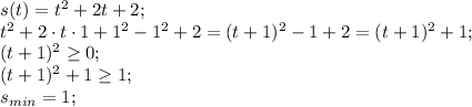 s(t)=t^2+2t+2;\\
t^2+2\cdot t\cdot 1+1^2-1^2+2=(t+1)^2-1+2=(t+1)^2+1;\\
(t+1)^2\geq0;\\
(t+1)^2+1\geq1;\\
s_{min}=1;\\
