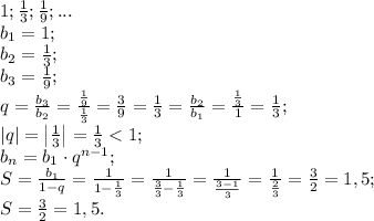 1;\frac13;\frac19;...\\
b_1=1;\\
b_2=\frac13;\\
b_3=\frac19;\\
q=\frac{b_3}{b_2}=\frac{\frac19}{\frac13}=\frac39=\frac13=\frac{b_2}{b_1}=\frac{\frac13}{1}=\frac13;\\
\left|q\right|=\left|\frac13\right|=\frac13