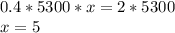 0.4*5300*x=2*5300\\ 
x=5
