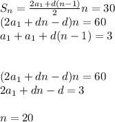 S_{n}=\frac{2a_{1}+d(n-1)}{2}n=30\\
 (2a_{1}+dn-d)n=60\\
 a_{1}+a_{1}+d(n-1)=3\\\\\\
 (2a_{1}+dn-d)n=60\\
 2a_{1}+dn-d=3\\\\
 n=20
