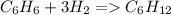 C_6H_6+3H_2 = C_6H_{12}

