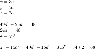 x=3a\\
y=5a\\
z=7a\\\\
 49a^2-25a^2 = 48\\
 24a^2=48\\
 a=\sqrt{2}\\
\\
z^2-15a^2=49a^2-15a^2=34a^2=34*2=68