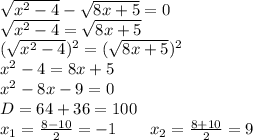 \sqrt{x^2-4}-\sqrt{8x+5}=0 \\ \sqrt{x^2-4}=\sqrt{8x+5} \\ (\sqrt{x^2-4})^2=(\sqrt{8x+5})^2 \\ x^2-4=8x+5 \\ x^2-8x-9=0 \\ D=64+36=100 \\ x_1=\frac{8-10}{2}=-1 \ \ \ \ \ \ x_2=\frac{8+10}{2}=9
