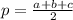 p = \frac{a + b + c}{2} 
