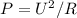 P=U ^{2}/ R
