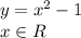 y = x^{2} - 1
\\\
x\in R