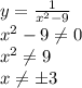 
y = \frac{1}{ x^{2} - 9 } 
\\\
x^2-9 \neq 0
\\\
x^2 \neq 9
\\\
x \neq \pm3