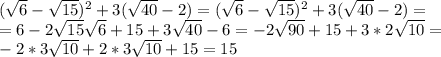 (\sqrt{6}-\sqrt{15})^2+3(\sqrt{40}-2)=(\sqrt{6}-\sqrt{15})^2+3(\sqrt{40}-2)= \\ 
=6-2\sqrt{15}\sqrt{6}+15+3\sqrt{40}-6=-2\sqrt{90}+15+3*2\sqrt{10}= \\ 
-2*3\sqrt{10}+2*3\sqrt{10}+15=15