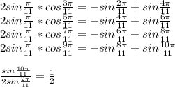 2sin\frac{\pi}{11}*cos\frac{3\pi}{11}=-sin\frac{2\pi}{11}+sin\frac{4\pi}{11}\\
2sin\frac{\pi}{11}*cos\frac{5\pi}{11}=-sin\frac{4\pi}{11}+sin\frac{6\pi}{11}\\
2sin\frac{\pi}{11}*cos\frac{7\pi}{11}=-sin\frac{6\pi}{11}+sin\frac{8\pi}{11}\\
2sin\frac{\pi}{11}*cos\frac{9\pi}{11}=-sin\frac{8\pi}{11}+sin\frac{10\pi}{11}\\\\
 \frac{sin\frac{10\pi}{11}}{2sin\frac{2\pi}{11}}=\frac{1}{2}