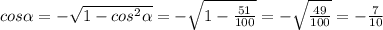 cos \alpha =-\sqrt{1-cos^2 \alpha }=-\sqrt{1-\frac{51}{100}}=-\sqrt{\frac{49}{100}}=-
\frac{7}{10}