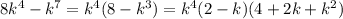 \\
8k^4-k^7 = k^4(8 - k^3) = k^4(2-k)(4+2k+k^2)\\\\
