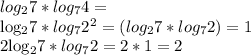 log_{2}7*log_{7}4=

log_{2}7*log_{7}2^{2}=(log_{2}7*log_{7}2 )=1

2log_{2}7*log_{7}2=2*1=2