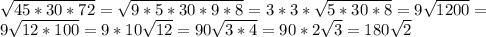 \sqrt{45*30*72}= \sqrt{9*5*30*9*8}=3*3* \sqrt{5*30*8}=9 \sqrt{1200}=

9\sqrt{12*100}=9*10 \sqrt{12}=90\sqrt{3*4}=90*2\sqrt{3}=180\sqrt{2}