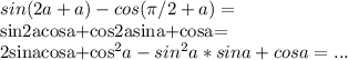 sin(2a+a)-cos( \pi /2+a)=

sin2acosa+cos2asina+cosa=

2sinacosa+cos^{2}a-sin^{2}a*sina+cosa=...