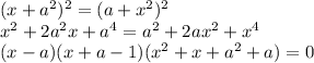 (x+a^2)^2=(a+x^2)^2\\
x^2+2a^2x+a^4=a^2+2ax^2+x^4\\
(x-a)(x+a-1)(x^2+x+a^2+a)=0\\

