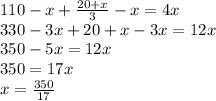 110-x+\frac{20+x}{3}-x=4x\\
330-3x+20+x-3x=12x\\
350-5x=12x\\
350=17x\\
x=\frac{350}{17}