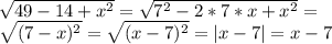 \sqrt{49-14+x^2}=\sqrt{7^2-2*7*x+x^2}=\\
\sqrt{(7-x)^2}=\sqrt{(x-7)^2}=|x-7|=x-7