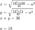 x=\sqrt{\frac{18^2*130}{49}-a^2}\\ 
y=\sqrt{\frac{18^2*74}{49}-a^2}\\ 
x+y=36\\\\
 a=18
