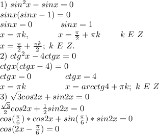 1) \ sin^2x-sinx=0\\
sinx(sinx-1)=0\\
sinx=0\ \ \ \ \ \ \ \ \ \ sinx=1\\
x=\pi k, \ \ \ \ \ \ \ \ \ \ x=\frac{\pi}{2}+\pi k\ \ \ \ \ \ \ k\ E\ Z \\
x=\frac{\pi}{2}+\frac{\pi k}{2};\ k \ E\ Z.\\
2)\ ctg^2x-4ctgx=0\\
ctgx(ctgx-4)=0\\
ctgx=0\ \ \ \ \ \ \ \ \ \ \ \ ctgx=4\\
x=\pi k\ \ \ \ \ \ \ \ \ \ \ \ \ \ x=arcctg4+\pi k;\ k\ E\ Z\\
3)\ \sqrt3cos2x+sin2x=0\\
\frac{\sqrt3}{2}cos2x+\frac{1}{2}sin2x=0\\
cos(\frac{\pi}{6})*cos2x+sin(\frac{\pi}{6})*sin2x=0\\
cos(2x-\frac{\pi}{6})=0\\