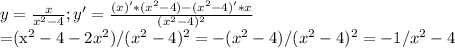 y=\frac{x}{x^{2}-4};
y'=\frac{(x)'*(x^{2}-4)-(x^{2}-4)'*x}{(x^{2}-4)^{2}}

=(x^{2}-4-2x^{2})/(x^{2}-4)^{2}=-(x^{2}-4)/(x^{2}-4)^{2}=-1/x^{2}-4

