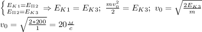 \left \{ {{E_K_1=E_\Pi_2} \atop {E_\Pi_2=E_K_3}} \right. \Rightarrow E_K_1=E_K_3;\ \frac{mv_0^2}{2}=E_K_3;\ v_0= \sqrt{ \frac{2E_K_3}{m} } \\
v_0= \sqrt{ \frac{2*200}{1} } =20 \frac{_M}{c} 

