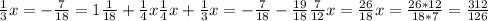 \frac{1}{3}x= -\frac{7}{18}=1 \frac{1}{18} + \frac{1}{4}x 
\frac{1}{4}x +\frac{1}{3}x= -\frac{7}{18}- \frac{19}{18} 
 \frac{7}{12}x= \frac{26}{18} 
x= \frac{26*12}{18*7}= \frac{312}{126}