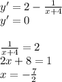 y'=2-\frac{1}{x+4}\\
y'=0\\\\
\frac{1}{x+4}=2\\
2x+8=1\\
x=-\frac{7}{2}\\\\
