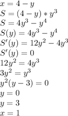 x=4-y\\
S=(4-y)*y^3\\
S=4y^3-y^4\\
S(y)=4y^3-y^4\\
S'(y)=12y^2-4y^3\\
S'(y)=0\\
12y^2=4y^3\\
3y^2=y^3\\
y^2(y-3)=0\\
y=0\\
y=3\\
x=1