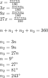 x=\frac{\pi*r*n}{180}\\
3x=\frac{\pi*r*n_{1}}{180}\\
9x=\frac{\pi*r*n_{2}}{180}\\
27x=\frac{\pi*r*n_{3}}{180}\\\\
n+n_{1}+n_{2}+n_{3}=360\\\\
n_{1}=3n\\
n_{2}=9n\\
n_{3}=27n \\
n=9а\\
n_{1}=27а\\
n_{2}=81а\\
n_{3}=243а