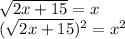 \sqrt{2x+15} = x
\\( \sqrt{2x+15})^2 = x^2

