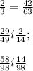 \frac{2}{3} = \frac{42}{63} \\ \\ 
\frac{29}{49} i \frac{2}{14}; \\ \\ \frac{58}{98} i \frac{14}{98}