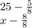 25 - \frac{5}{8} \\
x- \frac{8}{8} \\
