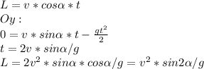 L = v *cos\alpha*t\\Oy:\\
0 = v*sin\alpha*t - \frac{gt^2}{2} \\t=2v*sin\alpha/g\\
L = 2v^2*sin\alpha*cos\alpha/g=v^2*sin2\alpha/g