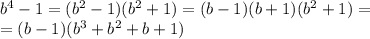 b^4-1=(b^2-1)(b^2+1)=(b-1)(b+1)(b^2+1)=\\
=(b-1)(b^3+b^2+b+1)