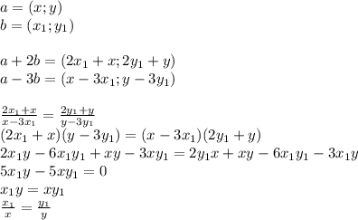 a=(x;y)\\
b=(x_{1};y_{1})\\\\
a+2b=(2x_{1}+x;2y_{1}+y)\\
a-3b=(x-3x_{1};y-3y_{1})\\\\ 
\frac{2x_{1}+x}{x-3x_{1}}=\frac{2y_{1}+y}{y-3y_{1}}\\
(2x_{1}+x)(y-3y_{1})=(x-3x_{1})(2y_{1}+y)\\
 2x_{1}y-6x_{1}y_{1}+xy-3xy_{1}=2y_{1}x+xy-6x_{1}y_{1}-3x_{1}y\\
 5x_{1}y-5xy_{1}=0\\
x_{1}y=xy_{1}\\
\frac{x_{1}}{x}=\frac{y_{1}}{y}