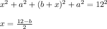 x^2+a^2+(b+x)^2+a^2=12^2\\\\
x=\frac{12-b}{2}\\\\
 
