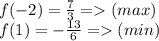 f(-2)=\frac{7}{3}=(max)\\
f(1)=-\frac{13}{6}=(min)
