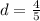 d=\frac{4}{5}\\

