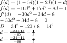 f(d)=(1-5d)(1-2d)(1-d)\\
f(d)=-10d^3+17d^2-8d+1\\
f'(d)=-30d^2+34d-8\\
-30d^2+34d-8=0\\
D=34^2-120*8=14^2\\
d=\frac{-34+14}{-60}=\frac{1}{3}\\
d=\frac{-34-14}{-60}=\frac{4}{5}\\
